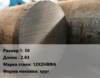 Поковка круглая 50 L=2.93 Сталь: 12Х2НВФА круг